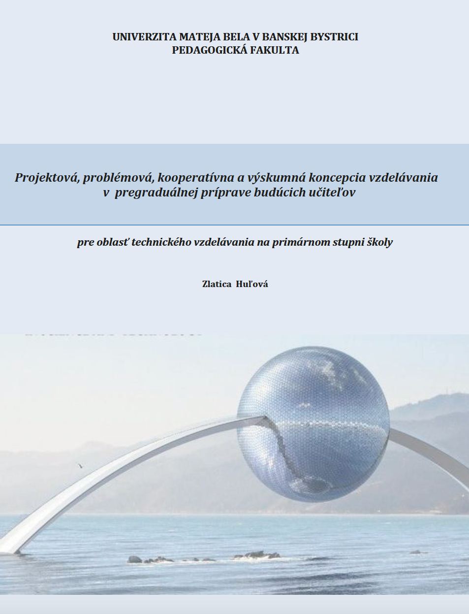 Projektová, problémová, kooperatívna a výskumná koncepcia vzdelávania v pregraduálnej príprave budúcich učiteľov pre oblasť technického vzdelávania na primárnom stupni školy (monografia).